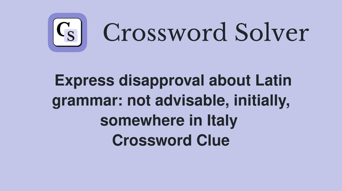 Express disapproval about Latin grammar: not advisable, initially, somewhere in Italy  Crossword Clue