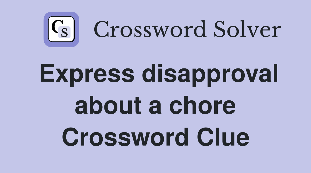 Express disapproval about a chore Crossword Clue