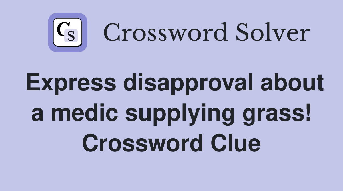 Express disapproval about a medic supplying grass! Crossword Clue