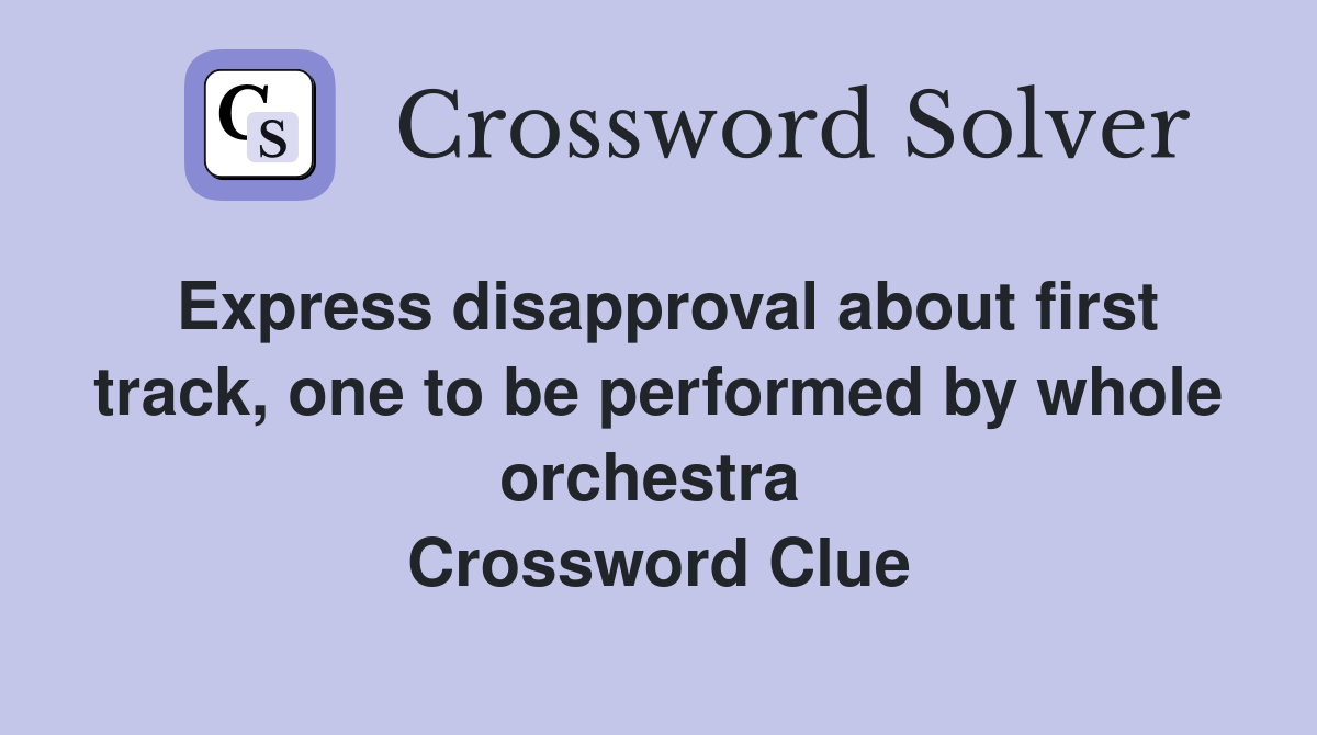 Express disapproval about first track, one to be performed by whole orchestra  Crossword Clue