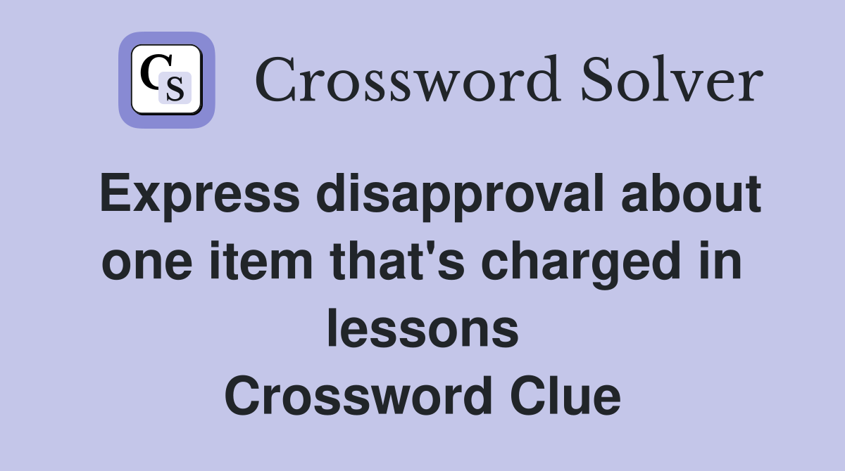 Express disapproval about one item that's charged in lessons Crossword Clue