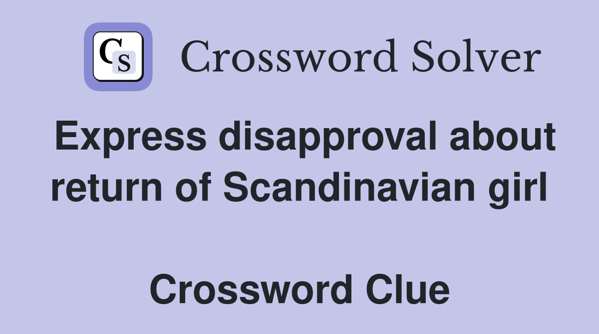 Express disapproval about return of Scandinavian girl  Crossword Clue