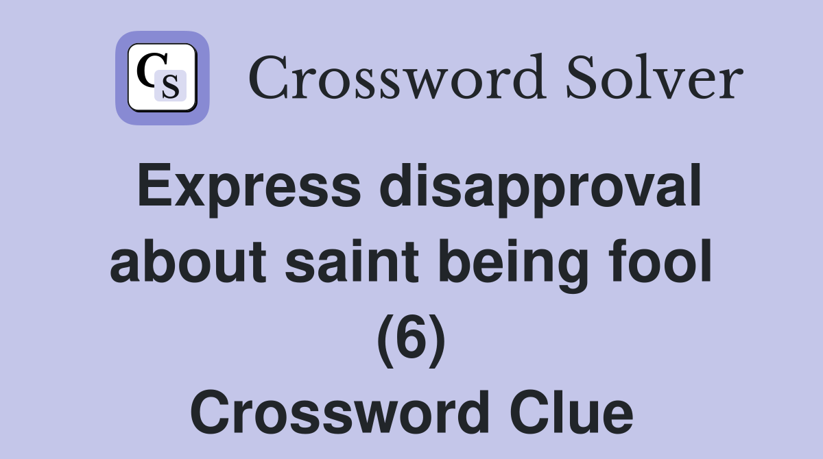 Express disapproval about saint being fool (6) Crossword Clue