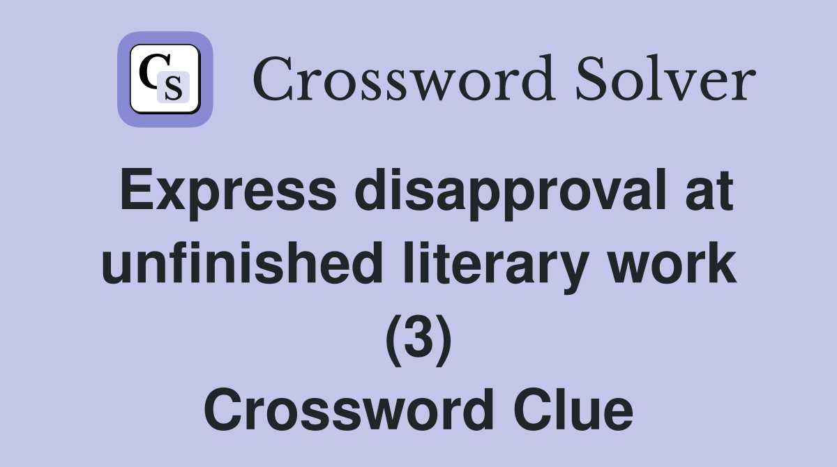 Express disapproval at unfinished literary work (3) Crossword Clue