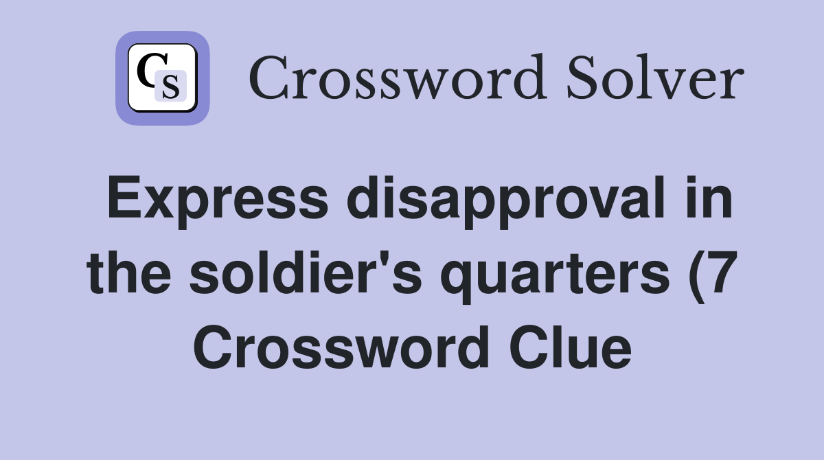 Express disapproval in the soldier #39 s quarters (7) Crossword Clue Express disapproval in the soldier #39 s quarters (7) Crossword Clue