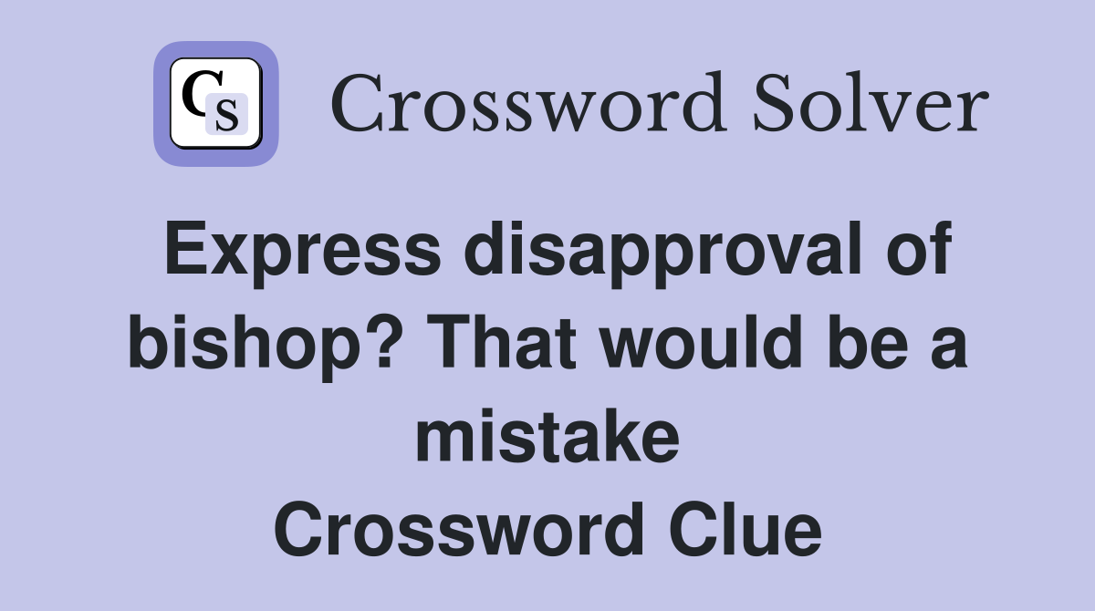 Express disapproval of bishop? That would be a mistake Crossword Clue