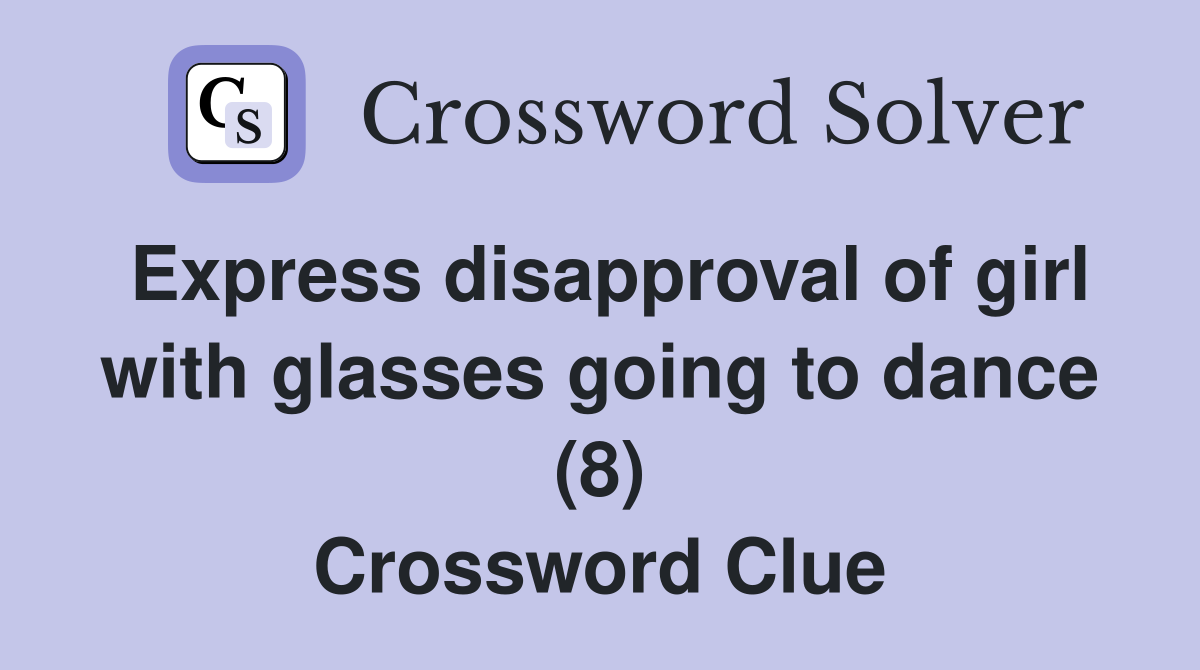 Express disapproval of girl with glasses going to dance (8) Crossword Clue