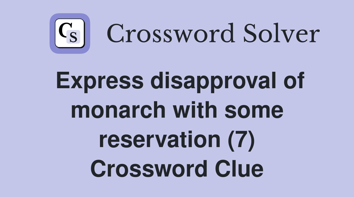Express disapproval of monarch with some reservation (7) Crossword Clue