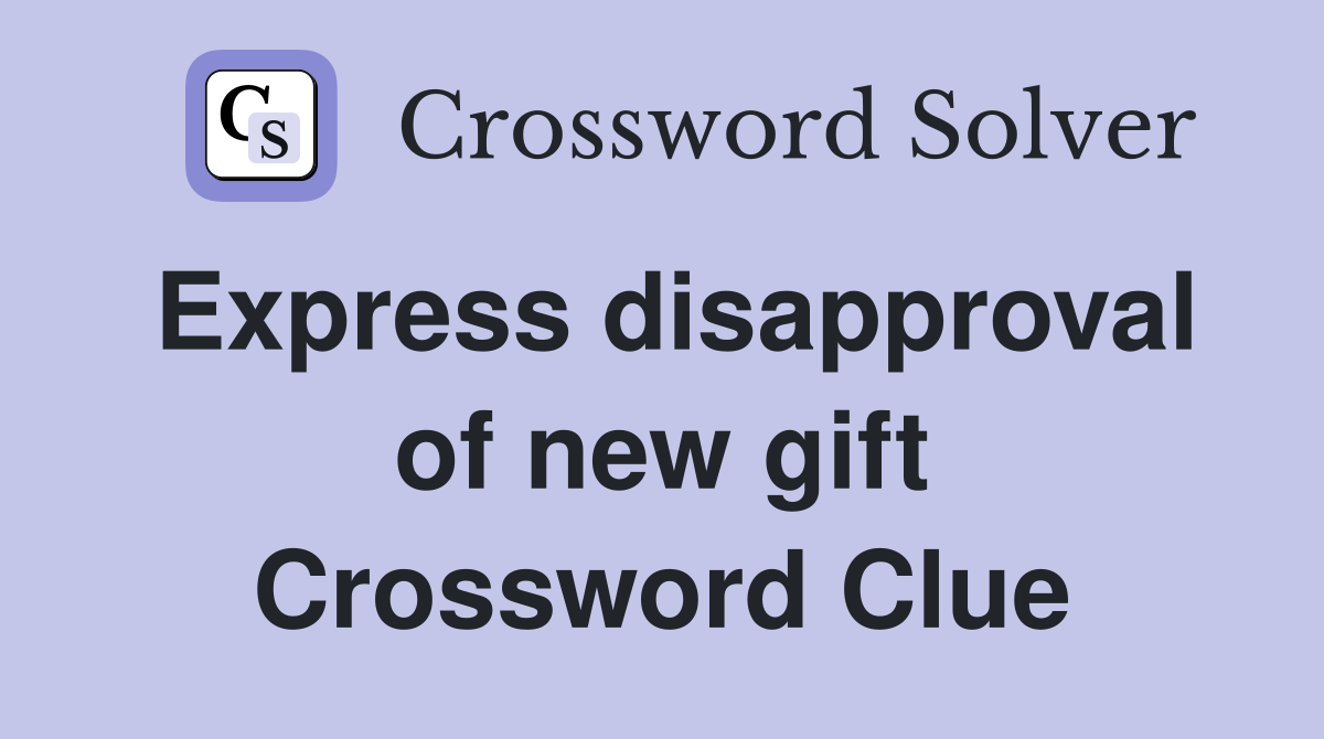 Express disapproval of new gift Crossword Clue