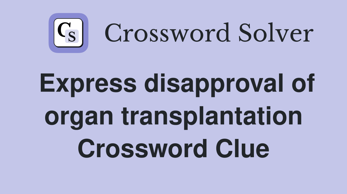Express disapproval of organ transplantation Crossword Clue