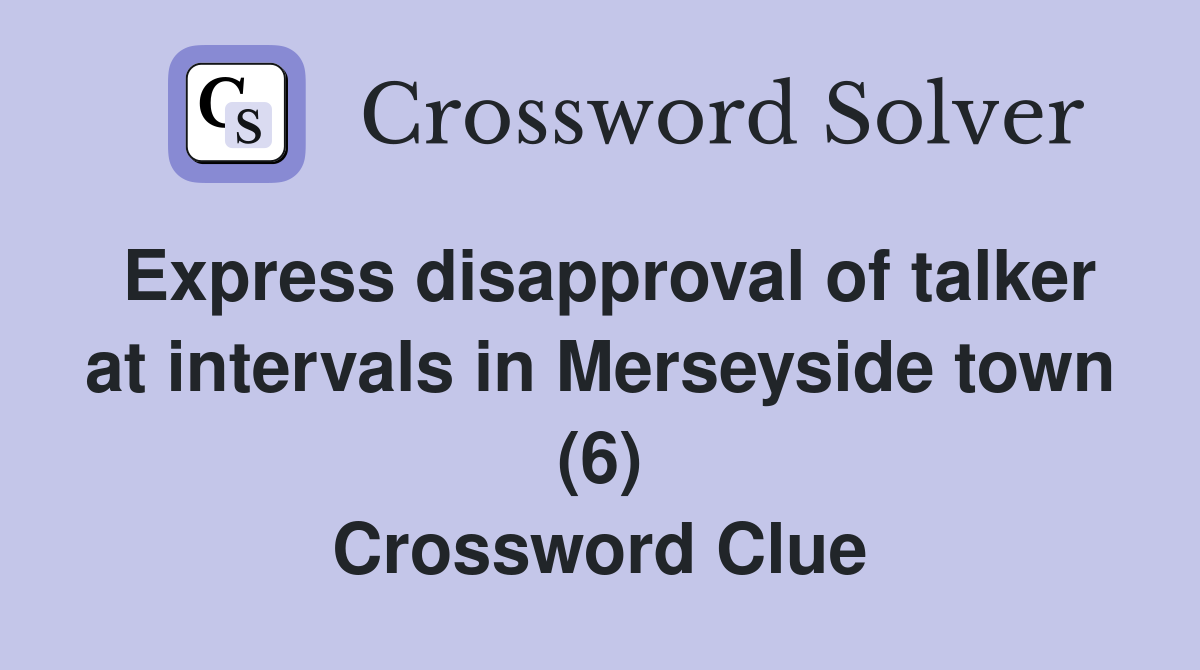 Express disapproval of talker at intervals in Merseyside town (6) Crossword Clue
