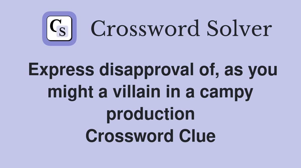 Express disapproval of, as you might a villain in a campy production Crossword Clue