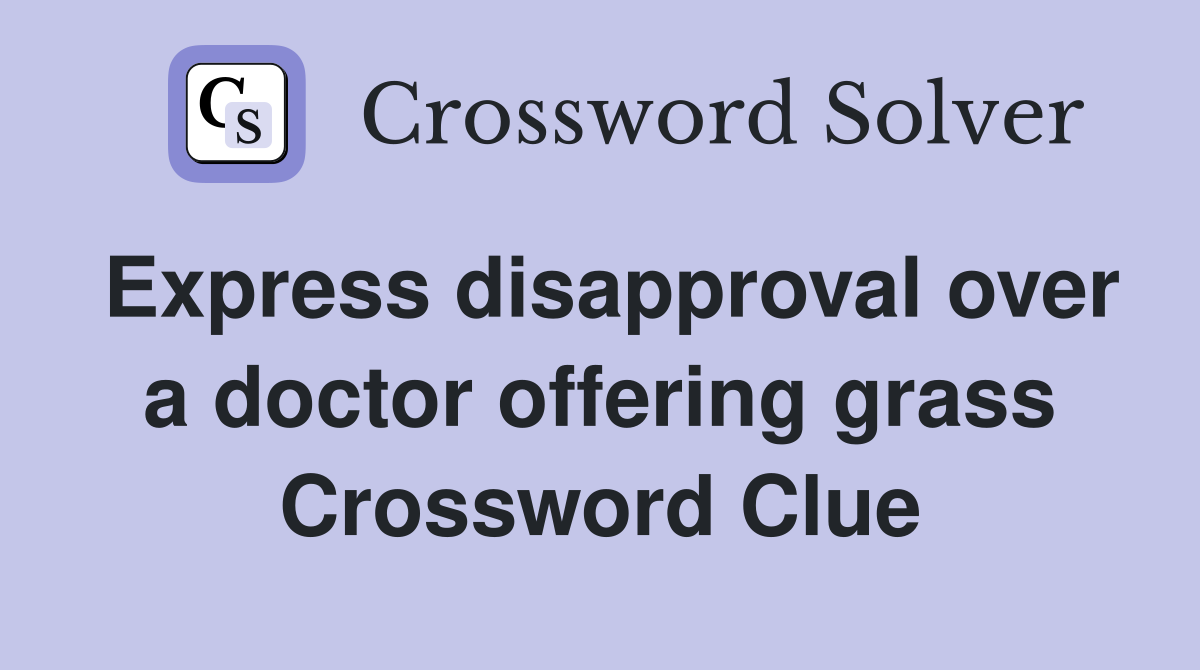 Express disapproval over a doctor offering grass Crossword Clue