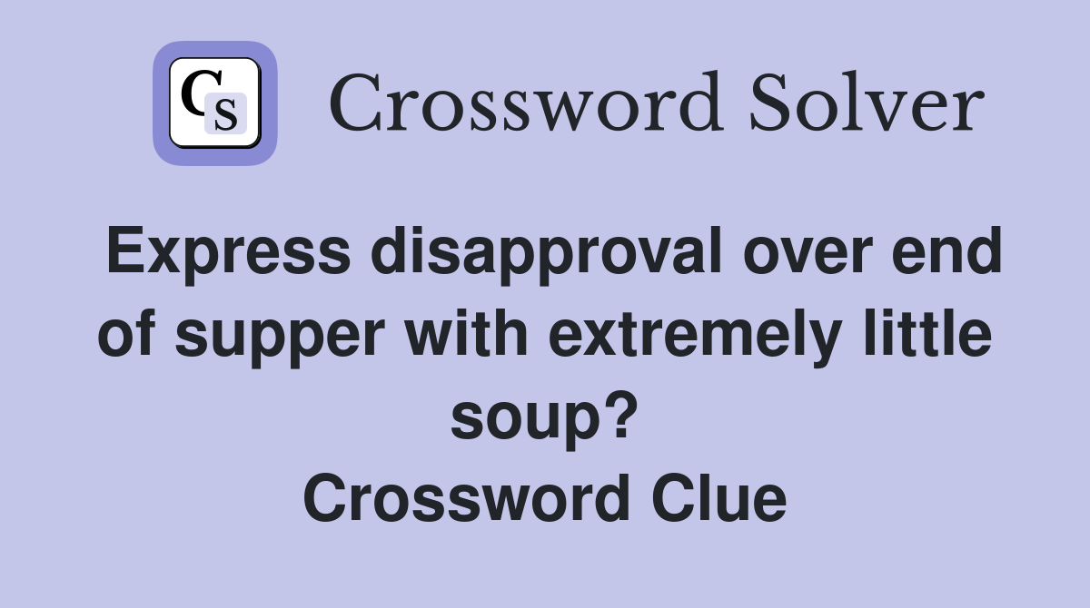 Express disapproval over end of supper with extremely little soup? Crossword Clue