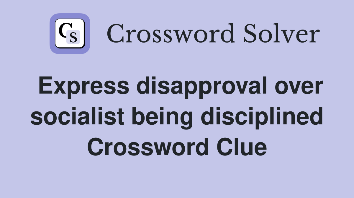 Express disapproval over socialist being disciplined Crossword Clue