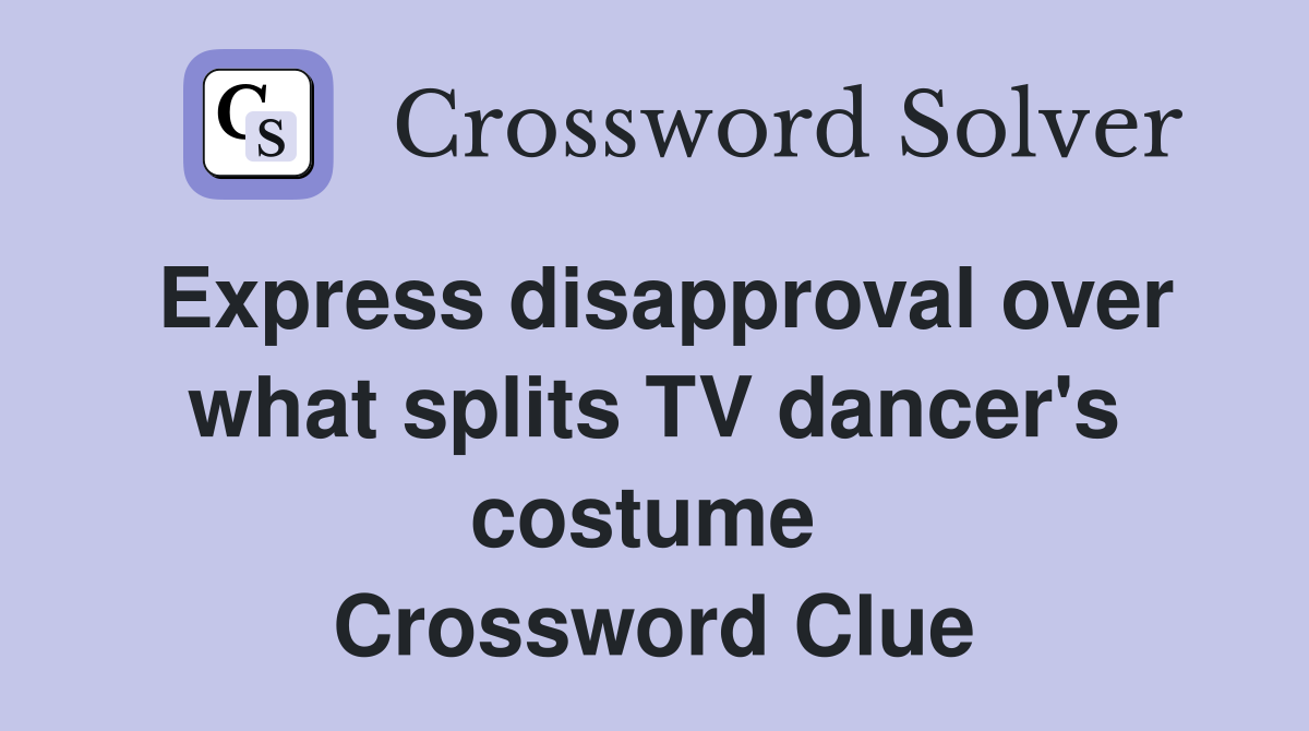 Express disapproval over what splits TV dancer's costume  Crossword Clue