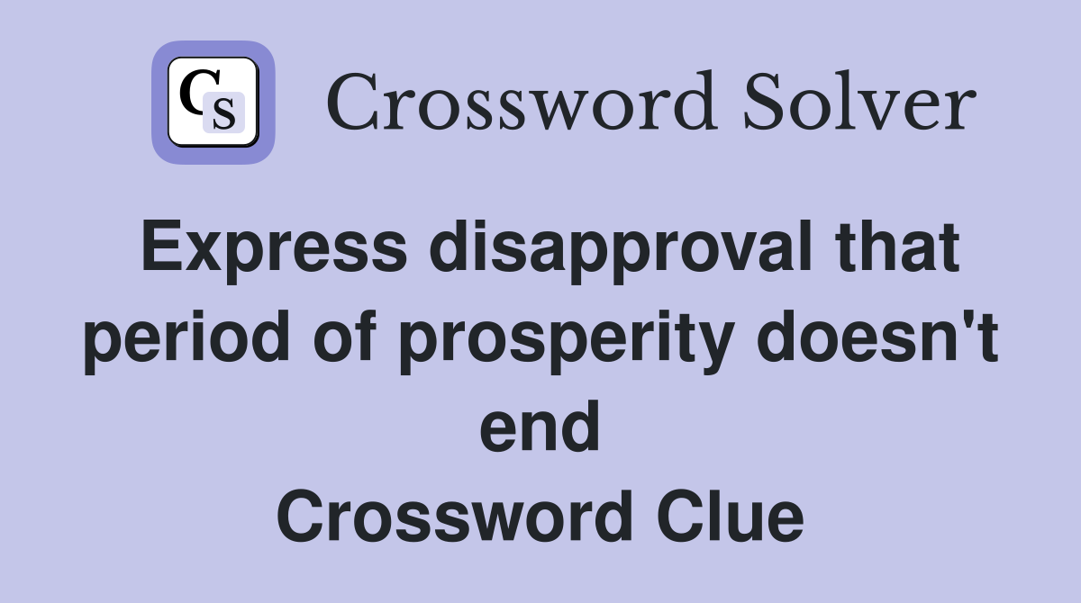 Express disapproval that period of prosperity doesn't end Crossword Clue