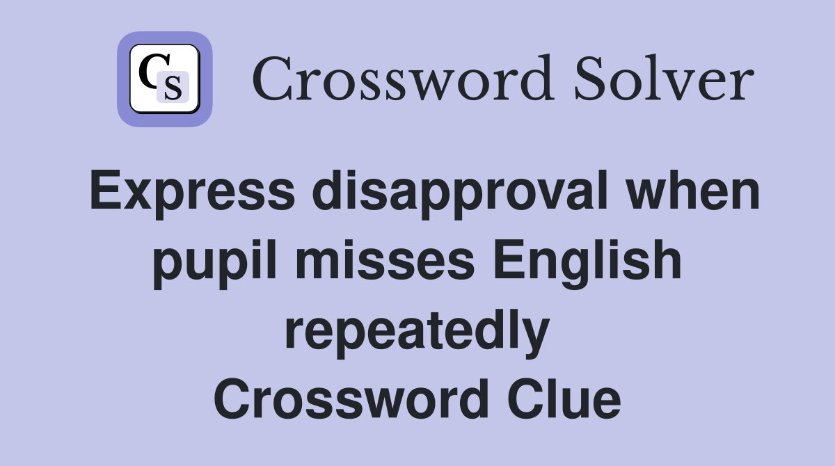 Express disapproval when pupil misses English repeatedly Crossword Clue