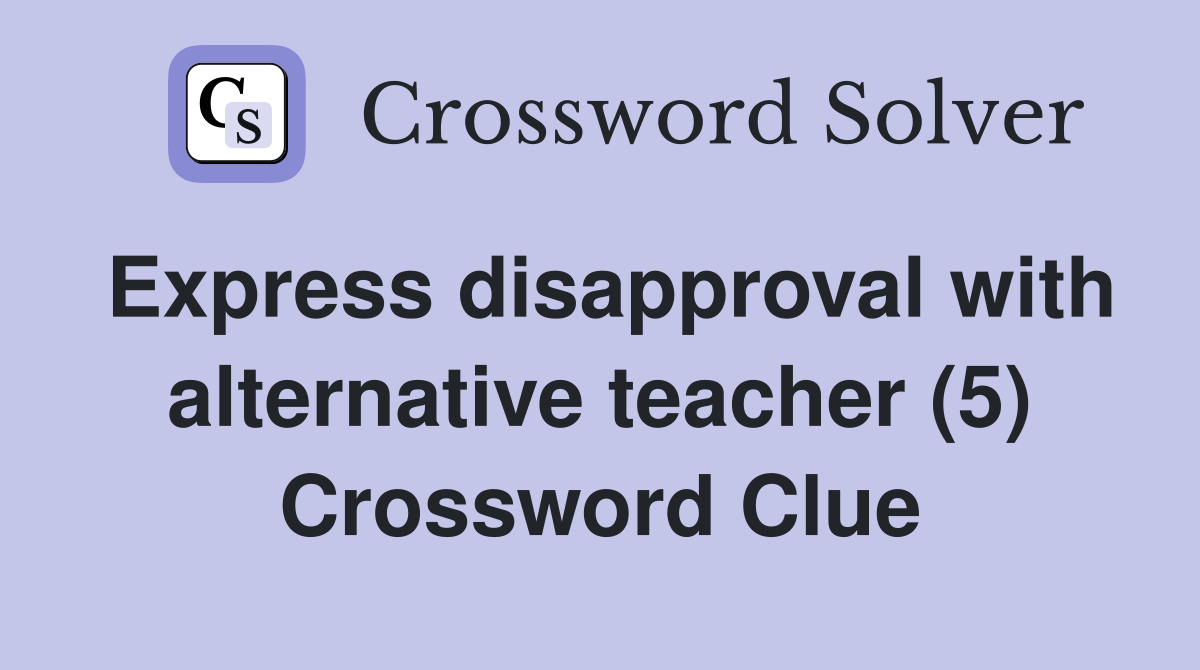 Express disapproval with alternative teacher (5) Crossword Clue