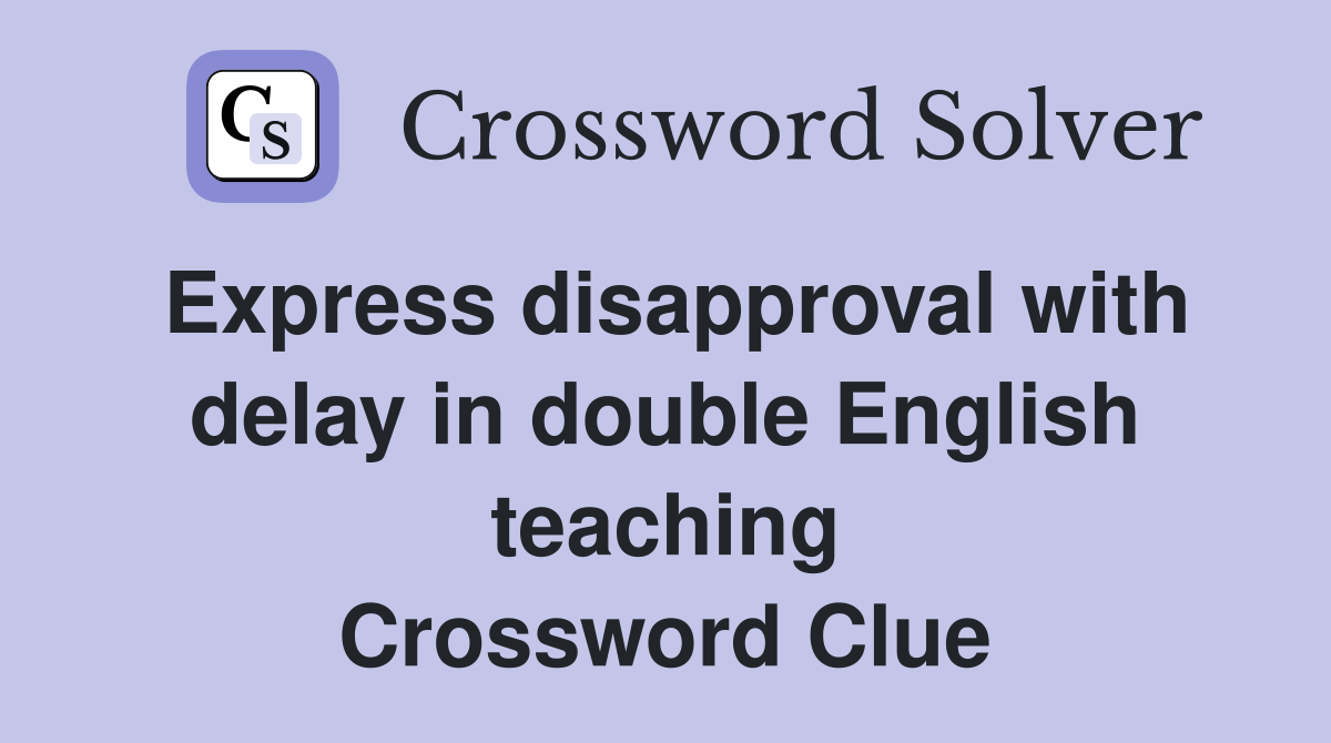Express disapproval with delay in double English teaching Crossword Clue