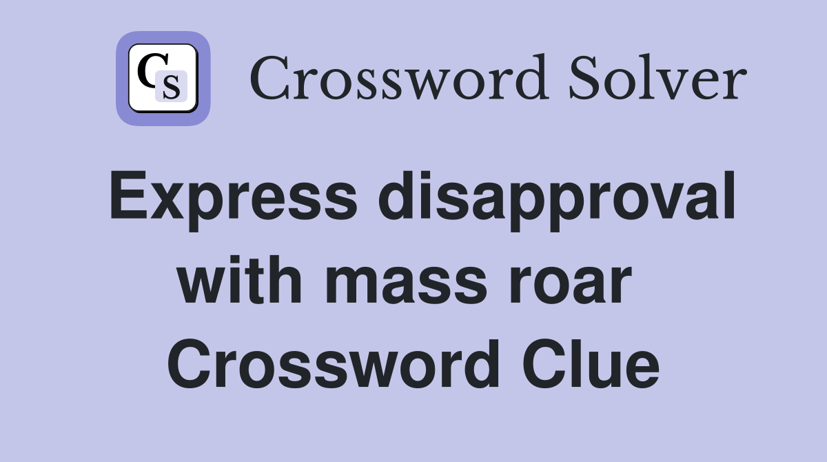 Express disapproval with mass roar  Crossword Clue