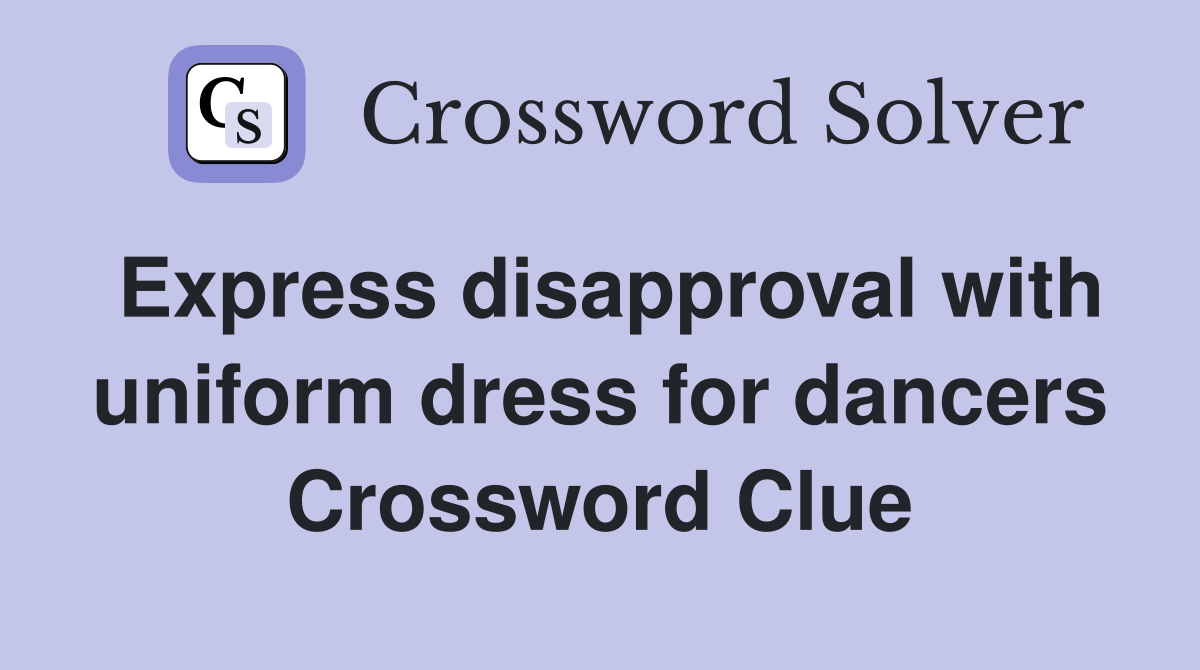 Express disapproval with uniform dress for dancers Crossword Clue
