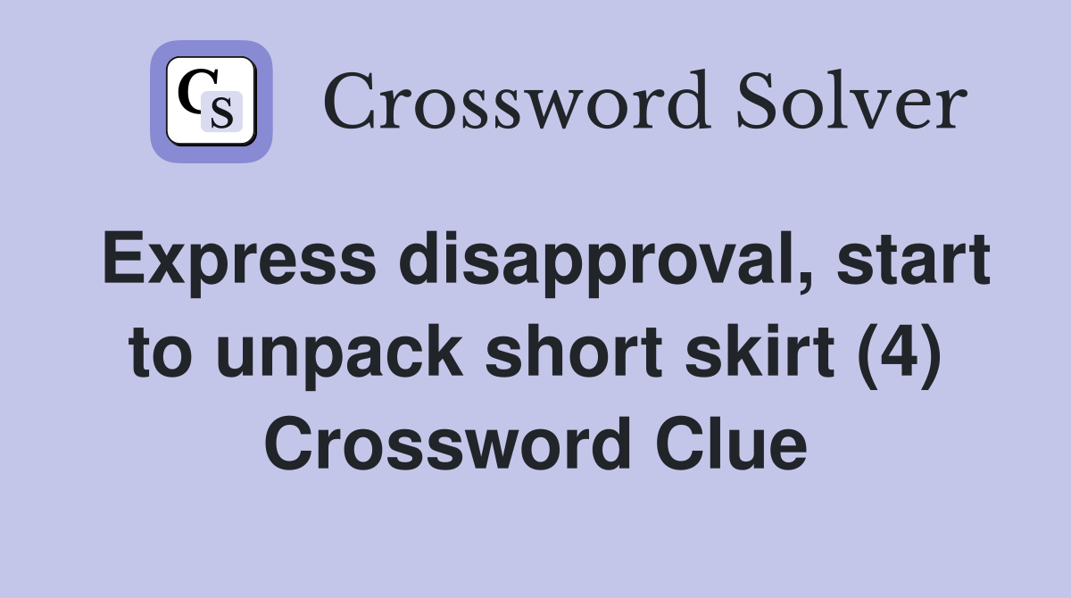Express disapproval, start to unpack short skirt (4) Crossword Clue