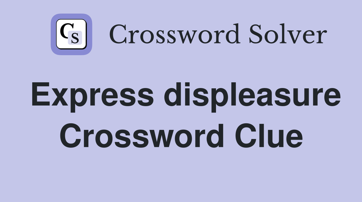 Express displeasure Crossword Clue