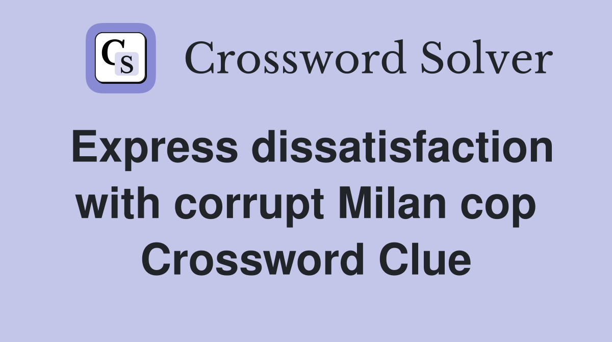 Express dissatisfaction with corrupt Milan cop Crossword Clue