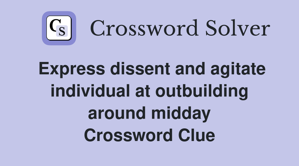 Express dissent and agitate individual at outbuilding around midday Crossword Clue