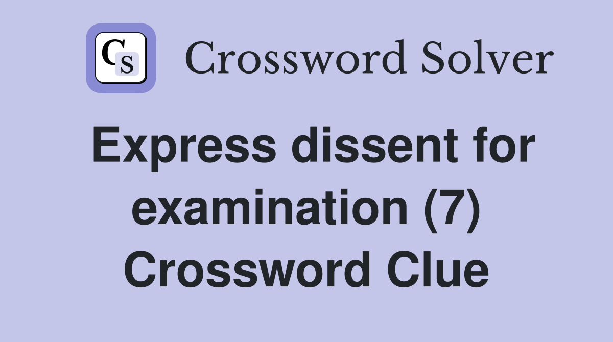 Express dissent for examination (7) Crossword Clue