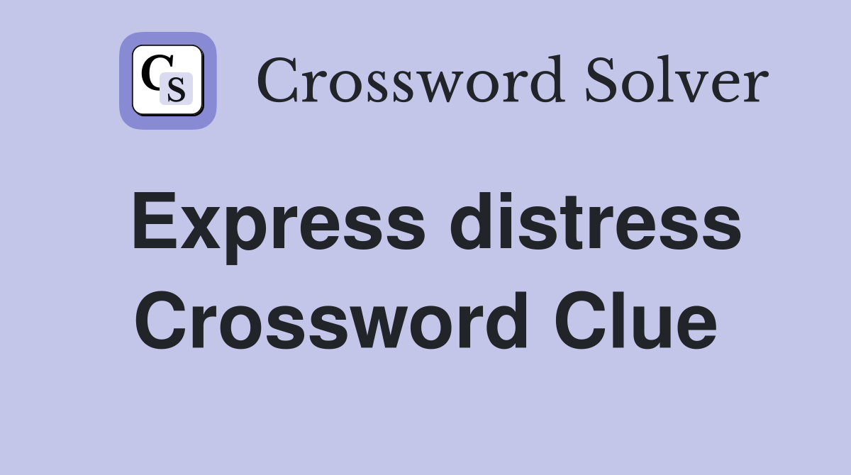 Express distress Crossword Clue