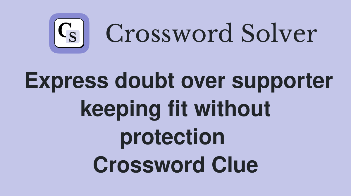 Express doubt over supporter keeping fit without protection  Crossword Clue