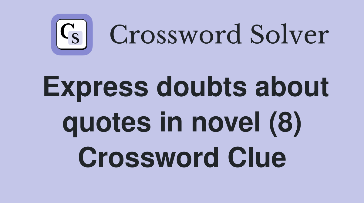 Express doubts about quotes in novel (8) Crossword Clue