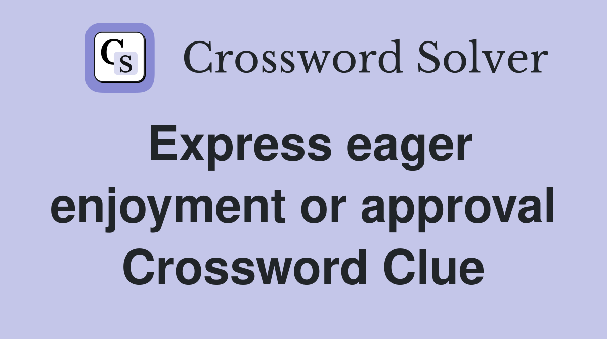Express eager enjoyment or approval Crossword Clue