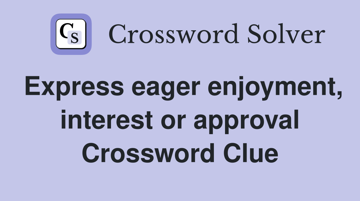 Express eager enjoyment, interest or approval Crossword Clue