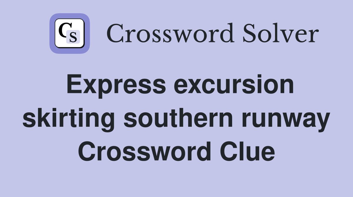 Express excursion skirting southern runway Crossword Clue