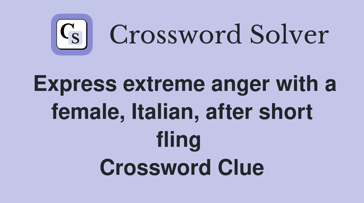 Express extreme anger with a female, Italian, after short fling  Crossword Clue