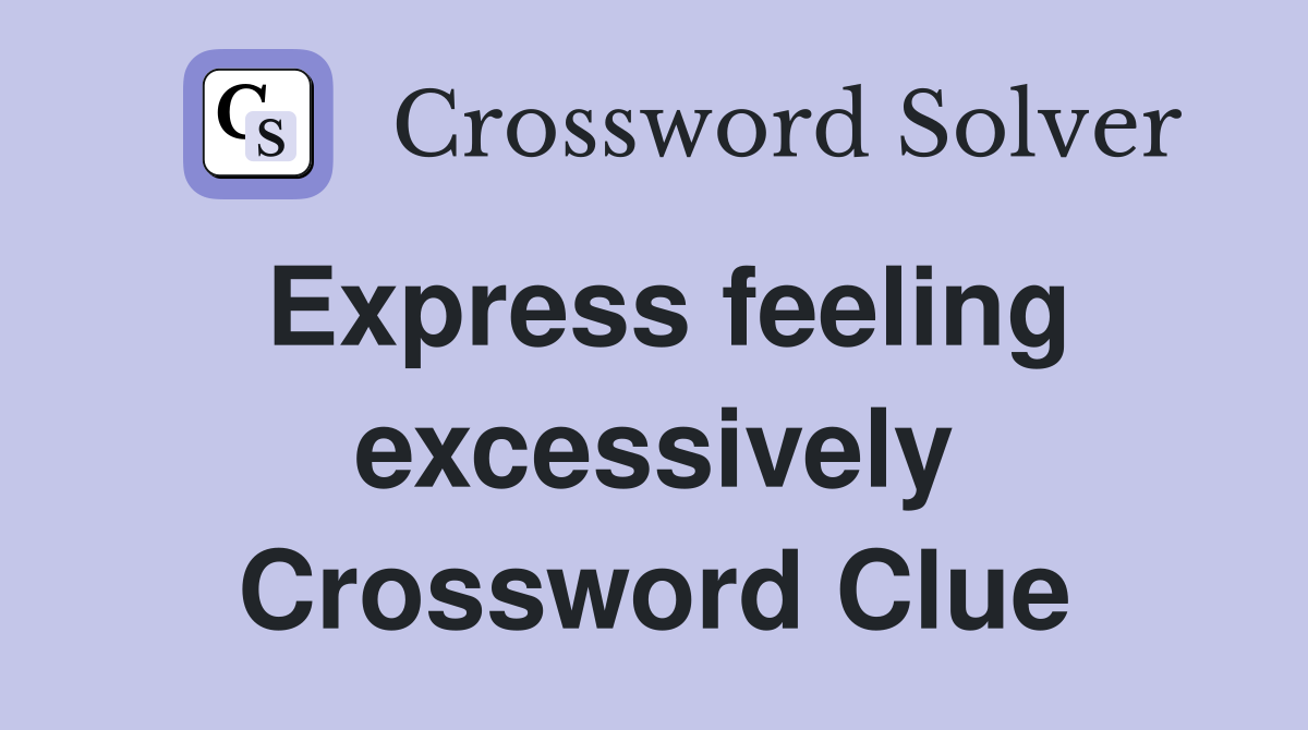 Express feeling excessively Crossword Clue