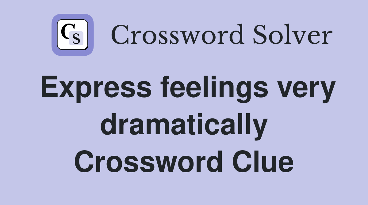 Express feelings very dramatically Crossword Clue