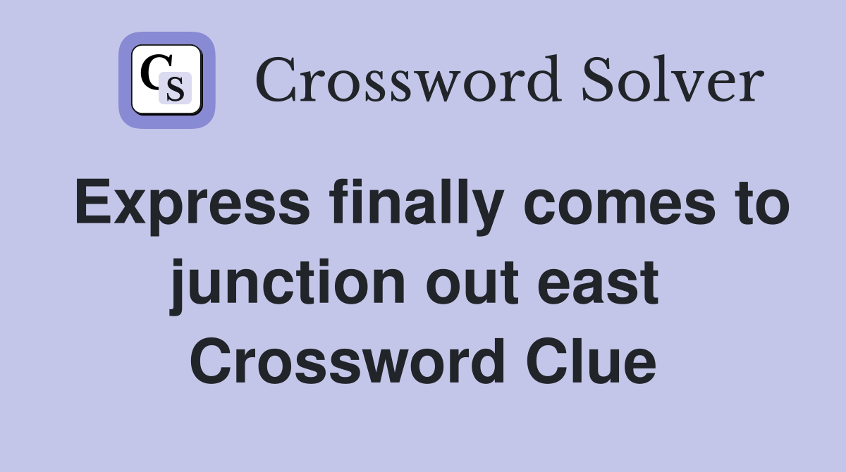 Express finally comes to junction out east  Crossword Clue