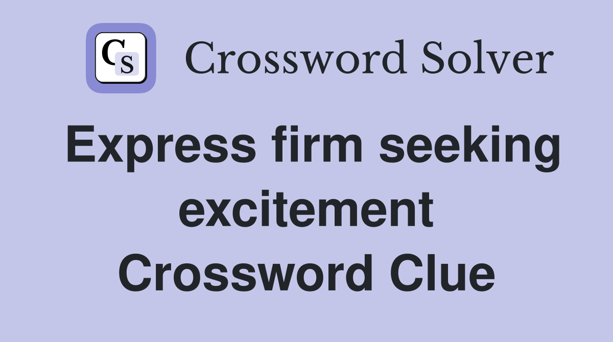 Express firm seeking excitement Crossword Clue