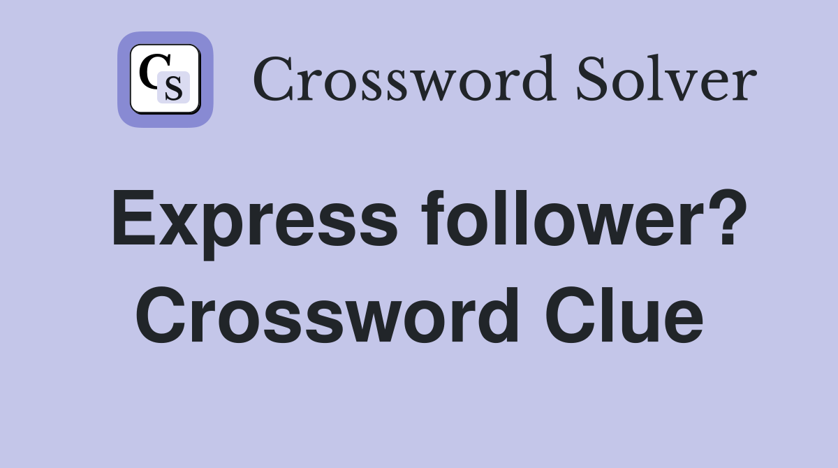 Express follower? Crossword Clue