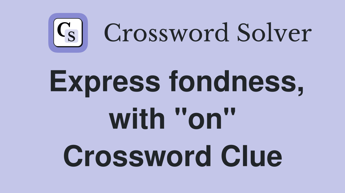 Express fondness, with "on" Crossword Clue