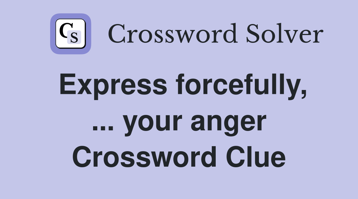 Express forcefully, ... your anger Crossword Clue