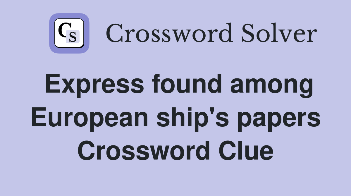 Express found among European ship's papers Crossword Clue
