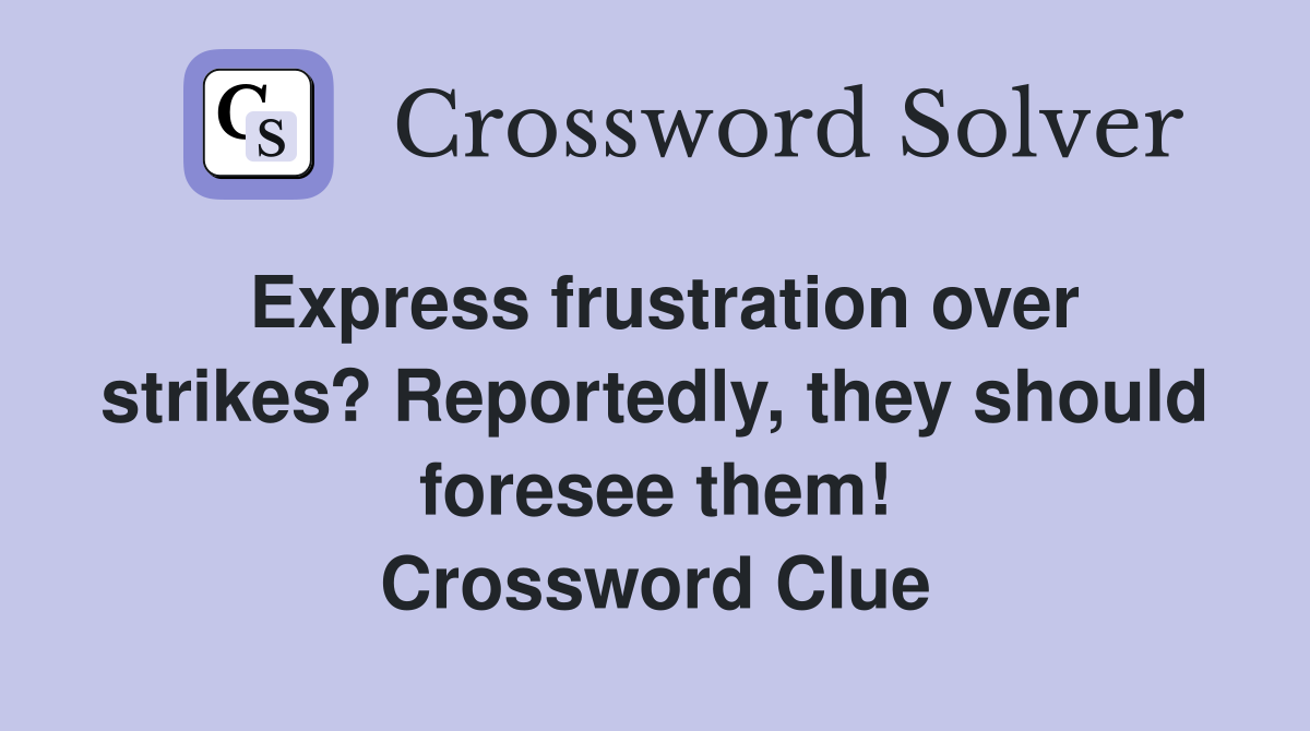 Express frustration over strikes? Reportedly, they should foresee them! Crossword Clue