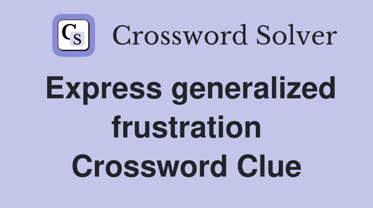 Express generalized frustration Crossword Clue