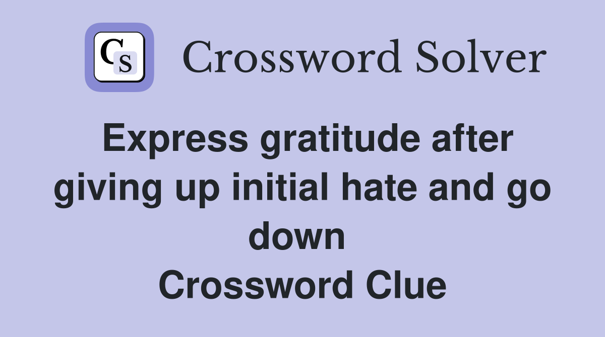 Express gratitude after giving up initial hate and go down  Crossword Clue
