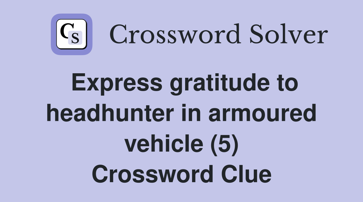 Express gratitude to headhunter in armoured vehicle (5) Crossword Clue